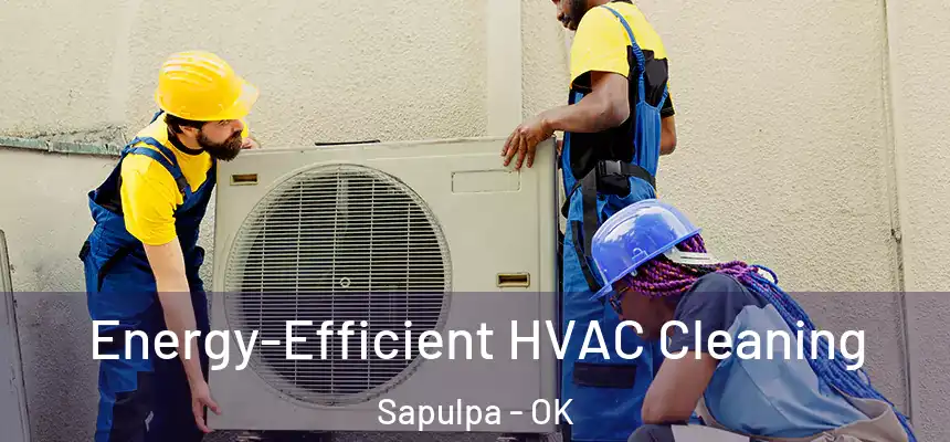  Energy-Efficient HVAC Cleaning Sapulpa - OK