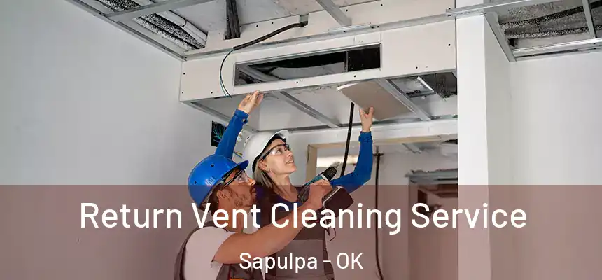  Return Vent Cleaning Service Sapulpa - OK